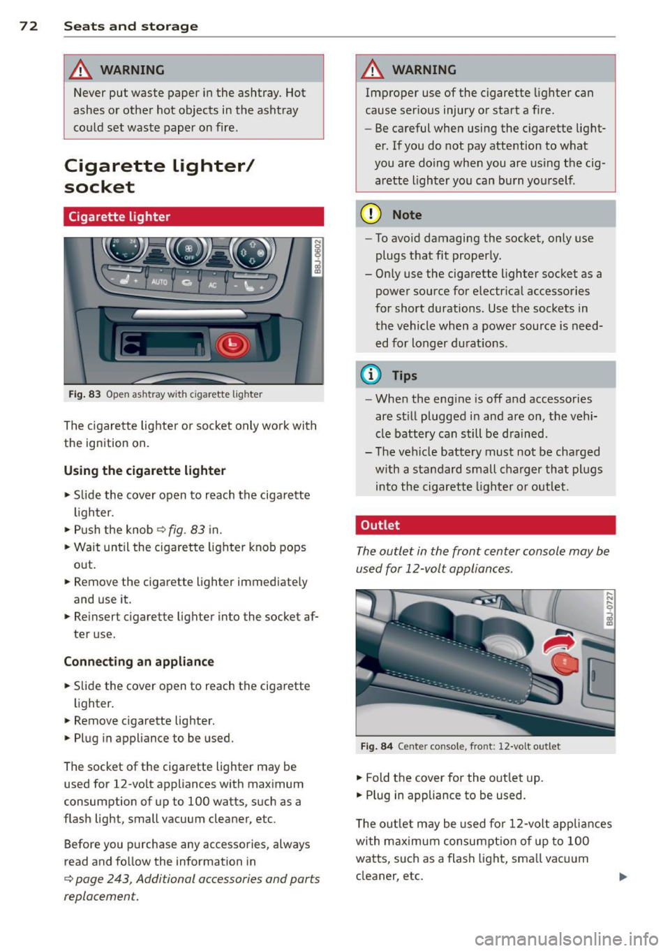 AUDI TT ROADSTER 2011 Manual PDF 7 2  Seats  and st o ra ge 
A WARNING 
Never  put  waste  paper  in  the ashtray.  Hot 
ashes  or  other  hot  objects  in the  asht ray 
could  set  waste  paper  on  fire. 
Cigarette  Lighter/ 
sock