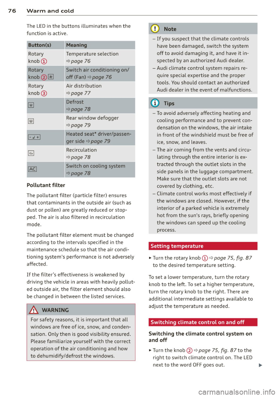 AUDI TT ROADSTER 2011  Owners Manual 76  Warm  and  cold 
The  L ED in the  buttons  i lluminates  when  the 
function  is active . 
Button (s)  Meaning 
Rotary  Temperature  selection 
knob (!) 
¢page 76 
Rotary  Switch  air  condition