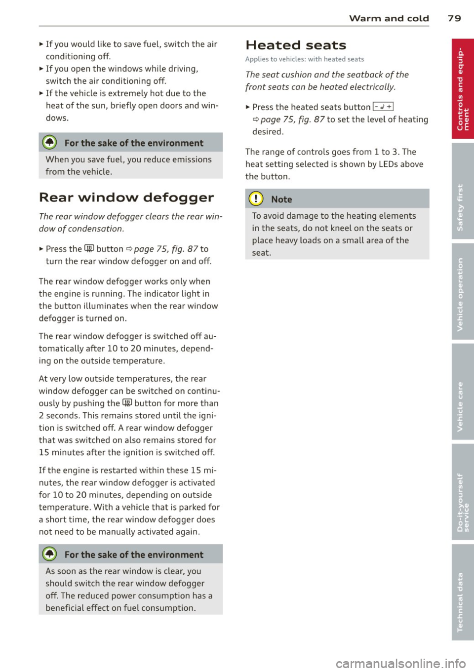 AUDI TT ROADSTER 2011  Owners Manual ~ If you would  like to  save fuel,  switch  the  air 
conditioning  off. 
~ If you open  the  windows  wh ile driving, 
switch  the  air conditioning  off. 
~ If the  vehicle  is extremely  hot  due 