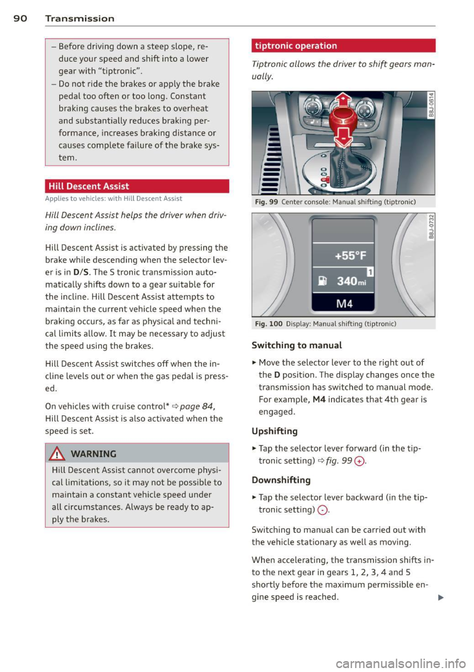 AUDI TT ROADSTER 2011 Owners Manual 90 Transmi ssion
-Before driv ing down a steep slope, re
duce your speed and shift into a lower
g ear with "tiptronic".
- Do not ride the brakes or app ly the brake
pedal t AUDI TT ROADSTER 2011 Owners Manual 90 Transmi ssion
-Before driv ing down a steep slope, re
duce your speed and shift into a lower
g ear with "tiptronic".
- Do not ride the brakes or app ly the brake
pedal t