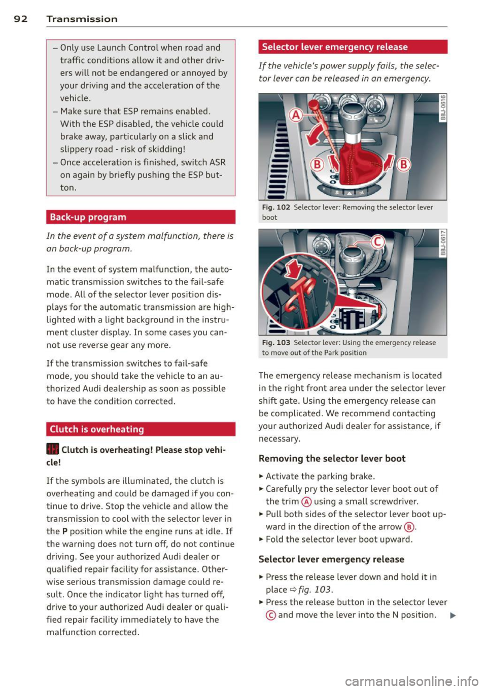 AUDI TT ROADSTER 2011  Owners Manual 92  Transmission 
-Only use  Launch  Control  when  road  and 
traffic  conditions  allow  it and  other  driv­
ers  will  not  be  endangered  or  annoyed  by 
your  driving  and  the  acceleration 