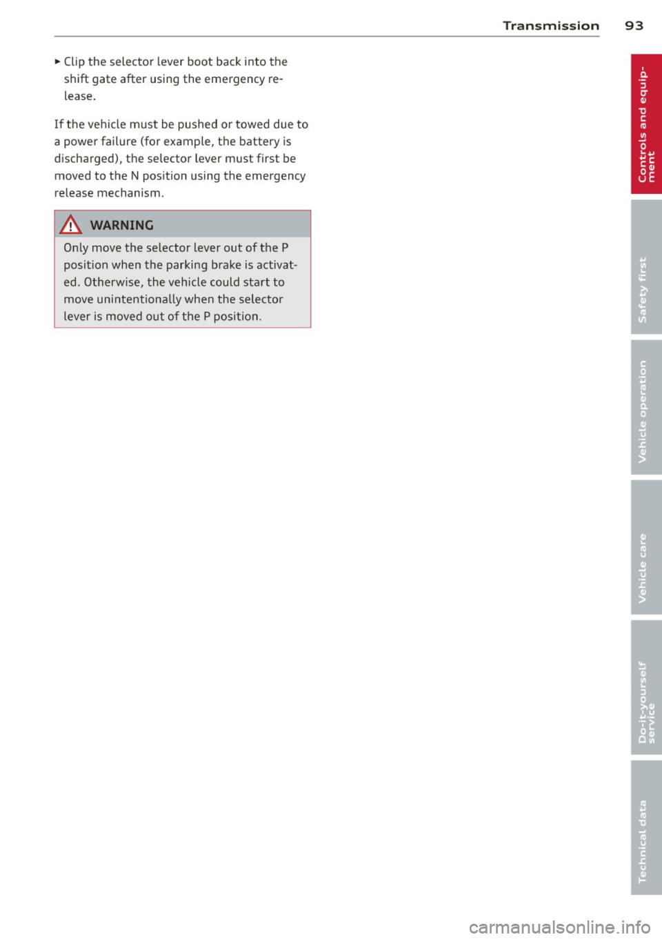 AUDI TT ROADSTER 2011 Owners Manual ~ Clip the selector lever boot back into the
shift gate after using the emergency re
lease .
I f the vehicle m ust be pushed or towed due to
a power failure (for example, t AUDI TT ROADSTER 2011 Owners Manual ~ Clip the selector lever boot back into the
shift gate after using the emergency re
lease .
I f the vehicle m ust be pushed or towed due to
a power failure (for example, t