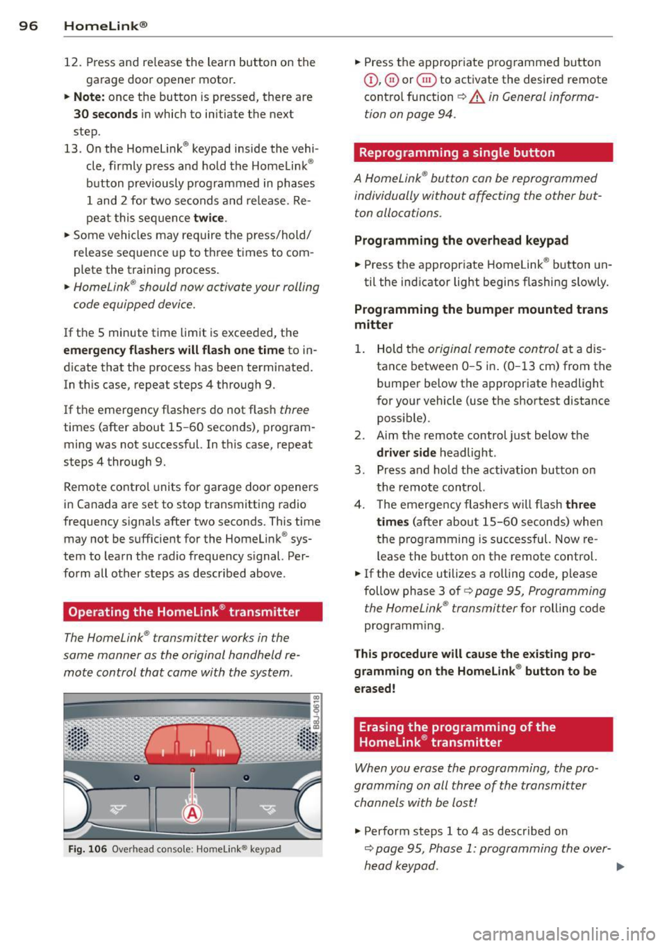 AUDI TT ROADSTER 2011 Owners Manual 96 Homelink®
12. Press and release the learn button on the
garage door opener motor.
• Note: once the button is pressed, there are
30 seconds in which to initiate the next AUDI TT ROADSTER 2011 Owners Manual 96 Homelink®
12. Press and release the learn button on the
garage door opener motor.
• Note: once the button is pressed, there are
30 seconds in which to initiate the next