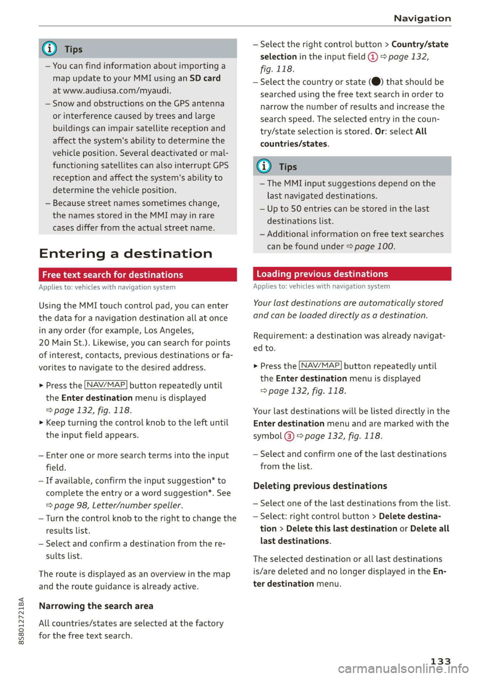 AUDI TT ROADSTER 2019 Owners Manual 8S8012721BA
Navigation
@) Tips
— You can find information about importing a
map update to your MMI using an SD card
at www.audiusa.com/myaudi.
— Snow and obstructions on the GPS antenna
AUDI TT ROADSTER 2019 Owners Manual 8S8012721BA
Navigation
@) Tips
— You can find information about importing a
map update to your MMI using an SD card
at www.audiusa.com/myaudi.
— Snow and obstructions on the GPS antenna