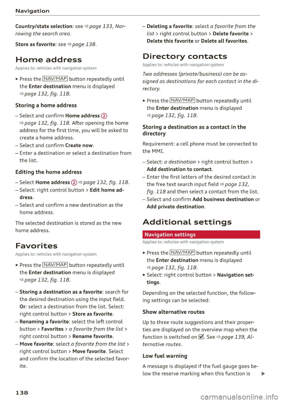 AUDI TT ROADSTER 2019 Owners Manual Navigation
Country/state selection: see > page 133, Nar-
rowing the search area.
Store as favorite: see > page 138.
Home address
Applies to: vehicles with navigation system
NAV/MAP. > AUDI TT ROADSTER 2019 Owners Manual Navigation
Country/state selection: see > page 133, Nar-
rowing the search area.
Store as favorite: see > page 138.
Home address
Applies to: vehicles with navigation system
NAV/MAP. >
