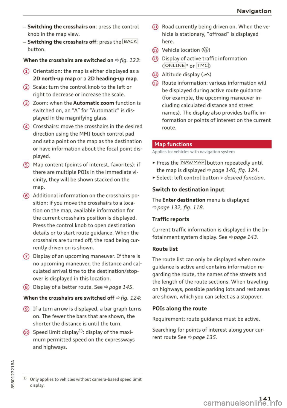 AUDI TT ROADSTER 2019 Owners Manual 8S58012721BA
Navigation
— Switching the crosshairs on: press the control
knob in the map view.
— Switching the crosshairs off: press the [BACK
button.
When the crosshairs are sw AUDI TT ROADSTER 2019 Owners Manual 8S58012721BA
Navigation
— Switching the crosshairs on: press the control
knob in the map view.
— Switching the crosshairs off: press the [BACK
button.
When the crosshairs are sw