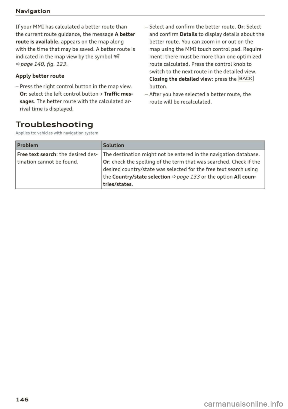 AUDI TT ROADSTER 2019 Owners Manual Navigation
If your MMI has calculated a better route than
the current route guidance, the message A better
route is available. appears on the map along
with the time that may be saved. A better AUDI TT ROADSTER 2019 Owners Manual Navigation
If your MMI has calculated a better route than
the current route guidance, the message A better
route is available. appears on the map along
with the time that may be saved. A better