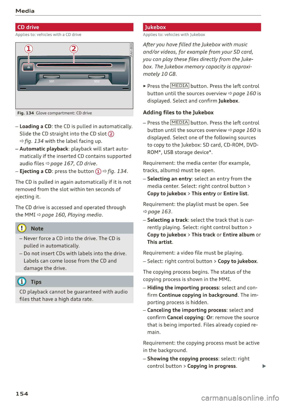 AUDI TT ROADSTER 2019 Owners Manual Media
Applies to: vehicles with a CD drive
re
RAH-8826|
Fig. 134 Glove compartment: CD drive
— Loading a CD: the CD is pulled in automatically.
Slide the CD straight into the CD AUDI TT ROADSTER 2019 Owners Manual Media
Applies to: vehicles with a CD drive
re
RAH-8826|
Fig. 134 Glove compartment: CD drive
— Loading a CD: the CD is pulled in automatically.
Slide the CD straight into the CD