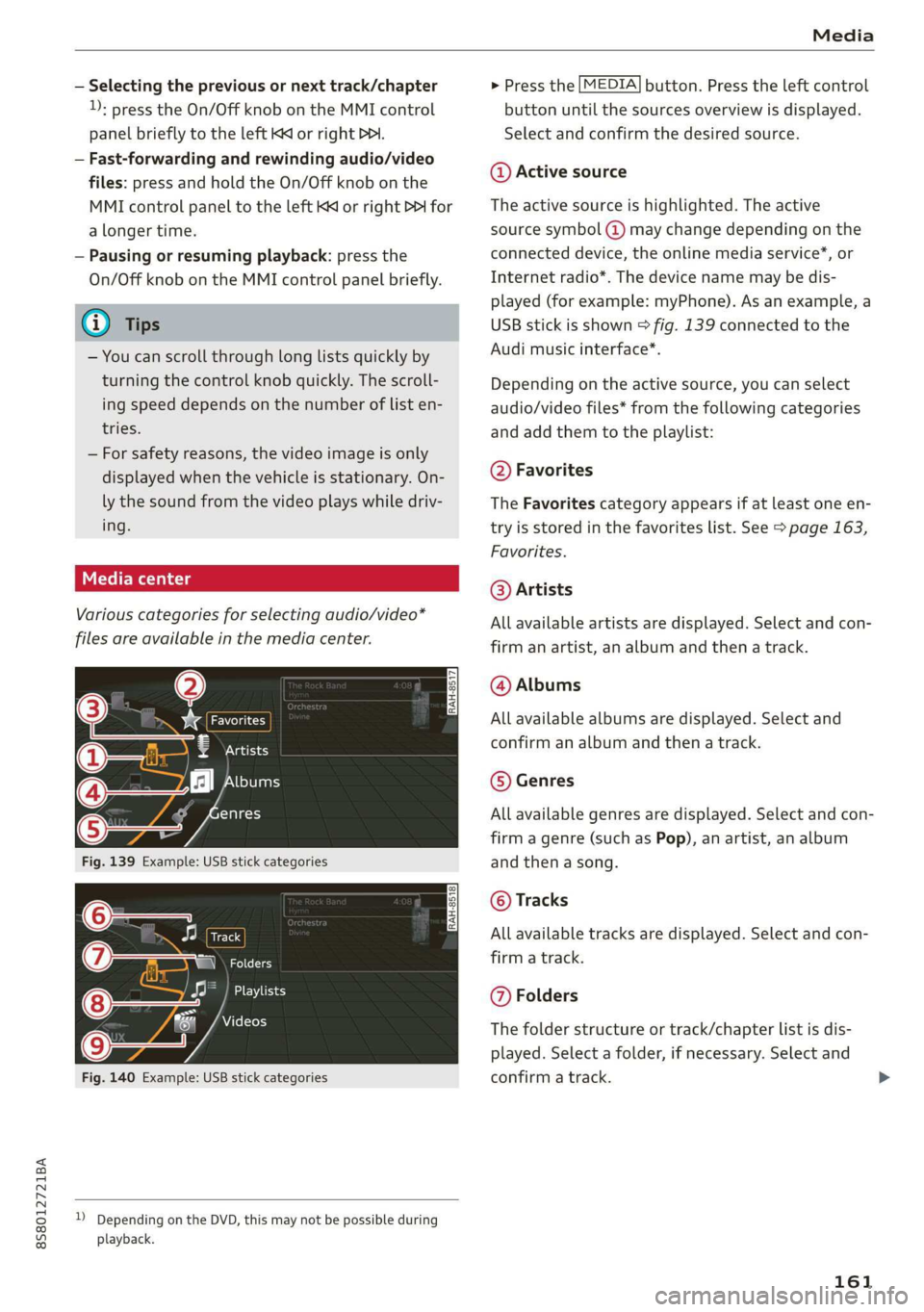 AUDI TT ROADSTER 2019 Owners Manual 8S8012721BA
Media
— Selecting the previous or next track/chapter
:
press the On/Off knob on the MMI control
panel briefly to the left Kd or right DDI.
— Fast-forwarding and rewinding audi AUDI TT ROADSTER 2019 Owners Manual 8S8012721BA
Media
— Selecting the previous or next track/chapter
:
press the On/Off knob on the MMI control
panel briefly to the left Kd or right DDI.
— Fast-forwarding and rewinding audi