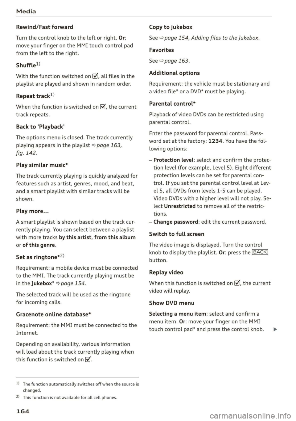 AUDI TT ROADSTER 2019 Owners Manual Media
Rewind/Fast forward
Turn the control knob to the left or right. Or:
move your finger on the MMI touch control pad
from the left to the right.
Shuffle!)
With the function switched on, al AUDI TT ROADSTER 2019 Owners Manual Media
Rewind/Fast forward
Turn the control knob to the left or right. Or:
move your finger on the MMI touch control pad
from the left to the right.
Shuffle!)
With the function switched on, al