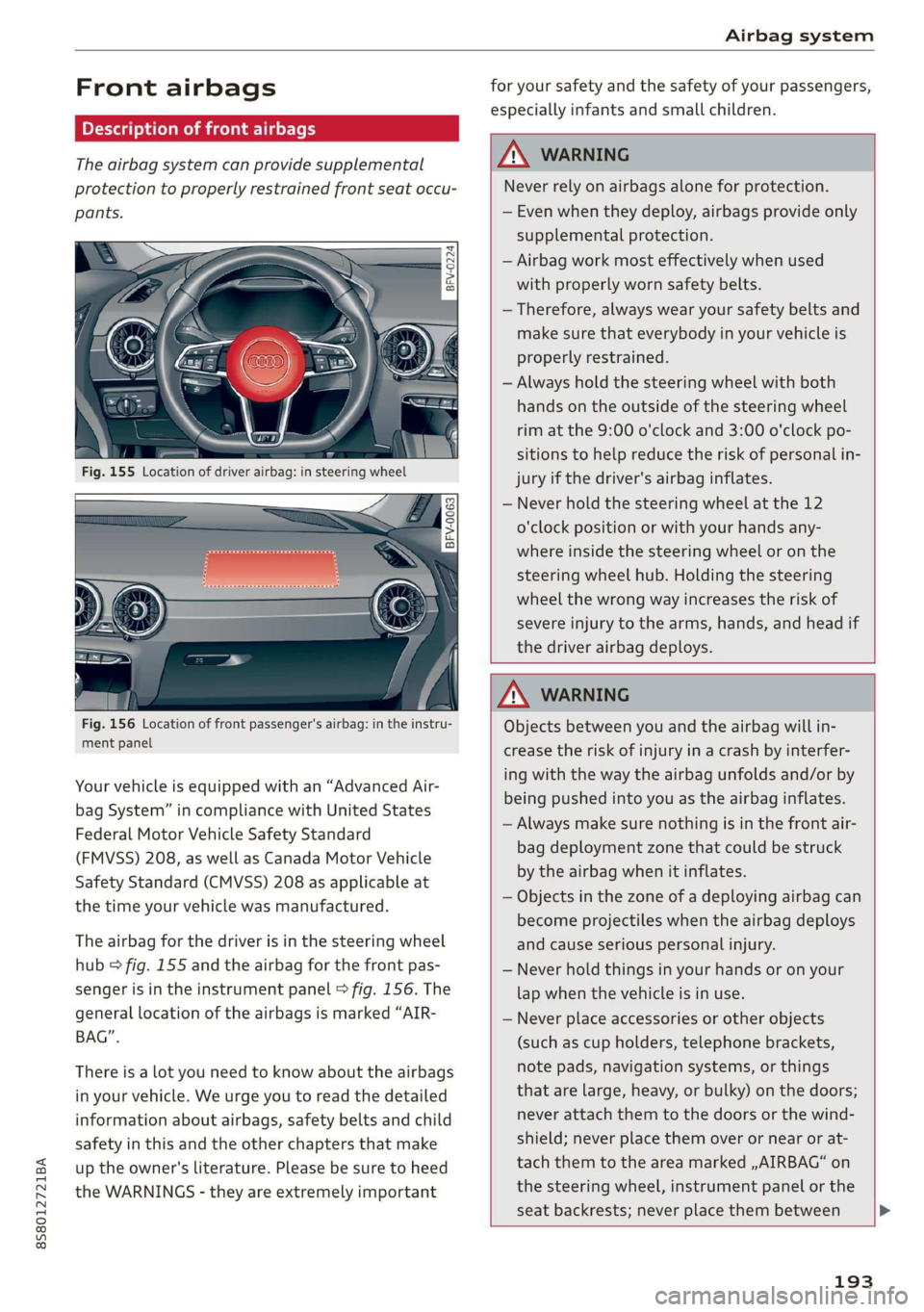 AUDI TT ROADSTER 2019 Owners Manual 8S58012721BA
Airbag system
Front airbags
pyre al eee mice a TLeey-le (4
The airbag system can provide supplemental
protection to properly restrained front seat occu-
pants.
= x 2
z AUDI TT ROADSTER 2019 Owners Manual 8S58012721BA
Airbag system
Front airbags
pyre al eee mice a TLeey-le (4
The airbag system can provide supplemental
protection to properly restrained front seat occu-
pants.
= x 2
z