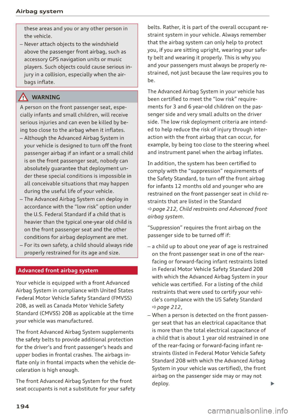AUDI TT ROADSTER 2019 Owners Manual Airbag system
these areas and you or any other person in
the vehicle.
— Never attach objects to the windshield
above the passenger front airbag, such as
accessory GPS navigation units or AUDI TT ROADSTER 2019 Owners Manual Airbag system
these areas and you or any other person in
the vehicle.
— Never attach objects to the windshield
above the passenger front airbag, such as
accessory GPS navigation units or