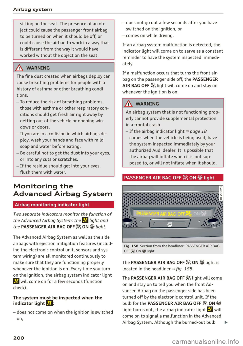 AUDI TT ROADSTER 2019 Owners Manual Airbag system
sitting on the seat. The presence of an ob-
ject could cause the passenger front airbag
to be turned on when it should be off, or
could cause the airbag to work in a way that
AUDI TT ROADSTER 2019 Owners Manual Airbag system
sitting on the seat. The presence of an ob-
ject could cause the passenger front airbag
to be turned on when it should be off, or
could cause the airbag to work in a way that