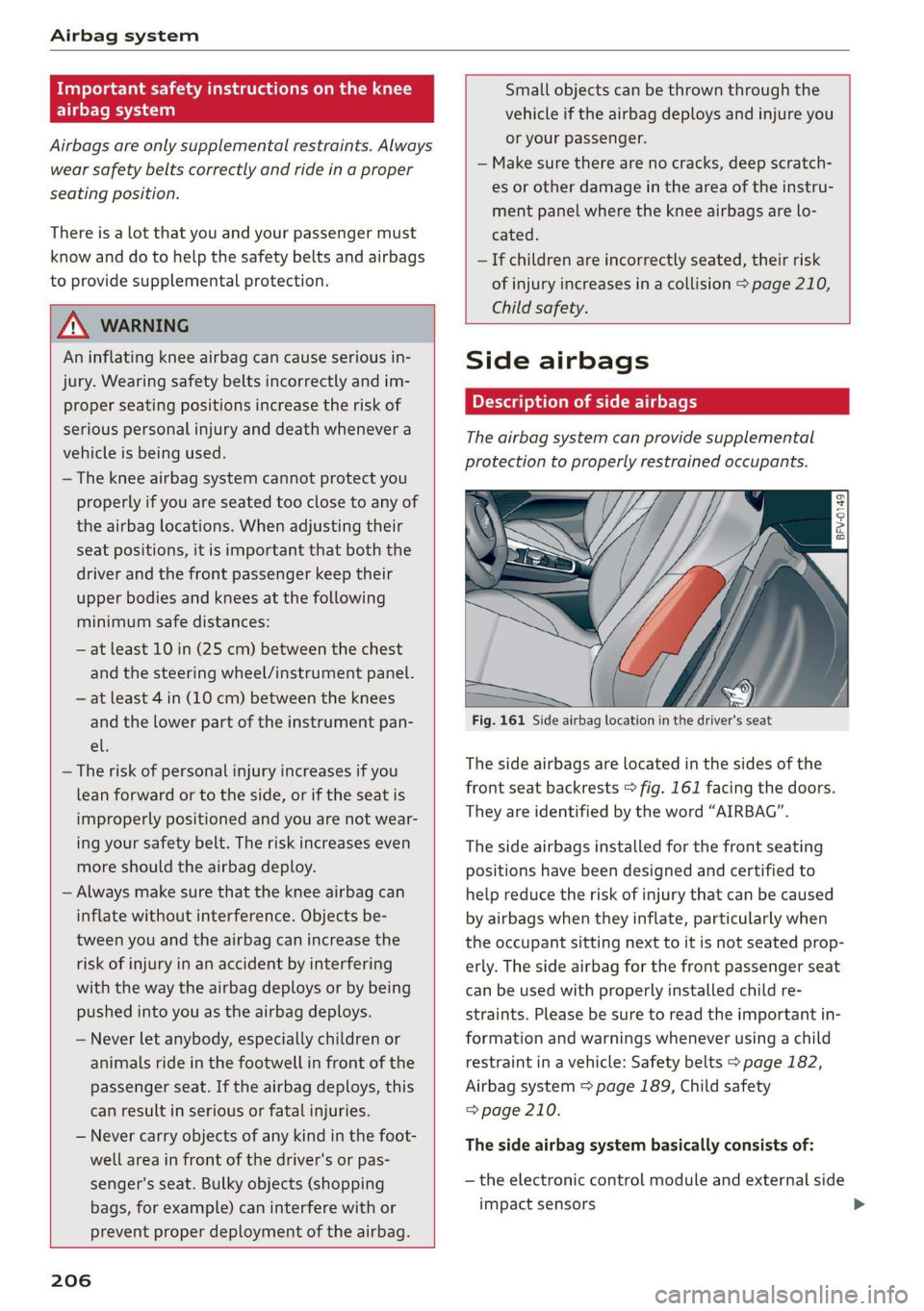 AUDI TT ROADSTER 2019 Owners Manual Airbag system
Mii Selae eet Lamia adele Mol mate dal -1-)
airbag system
Airbags are only supplemental restraints. Always
wear safety belts correctly and ride in a proper
seating position.
The AUDI TT ROADSTER 2019 Owners Manual Airbag system
Mii Selae eet Lamia adele Mol mate dal -1-)
airbag system
Airbags are only supplemental restraints. Always
wear safety belts correctly and ride in a proper
seating position.
The