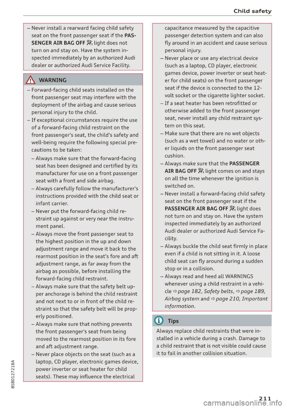 AUDI TT ROADSTER 2019 Owners Manual 8S8012721BA
Child safety
— Never install a rearward facing child safety
seat on the front passenger seat if the PAS-
SENGER AIR BAG OFF 3%; light does not
turn on and stay on. Have the sy AUDI TT ROADSTER 2019 Owners Manual 8S8012721BA
Child safety
— Never install a rearward facing child safety
seat on the front passenger seat if the PAS-
SENGER AIR BAG OFF 3%; light does not
turn on and stay on. Have the sy
