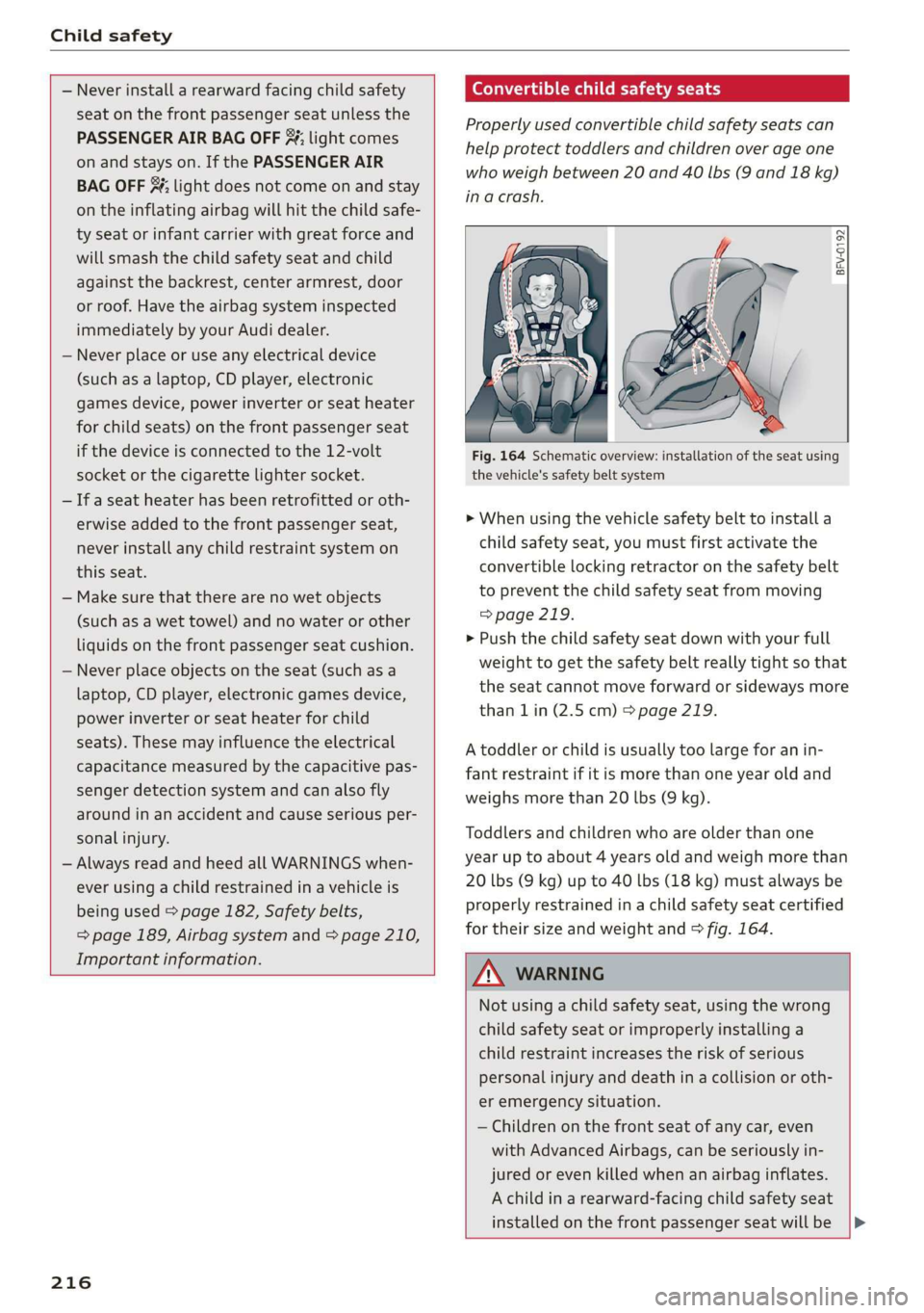 AUDI TT ROADSTER 2019 Owners Manual Child safety
— Never install a rearward facing child safety
seat on the front passenger seat unless the
PASSENGER AIR BAG OFF 3%; light comes
on and stays on. If the PASSENGER AIR
BAG OFF AUDI TT ROADSTER 2019 Owners Manual Child safety
— Never install a rearward facing child safety
seat on the front passenger seat unless the
PASSENGER AIR BAG OFF 3%; light comes
on and stays on. If the PASSENGER AIR
BAG OFF