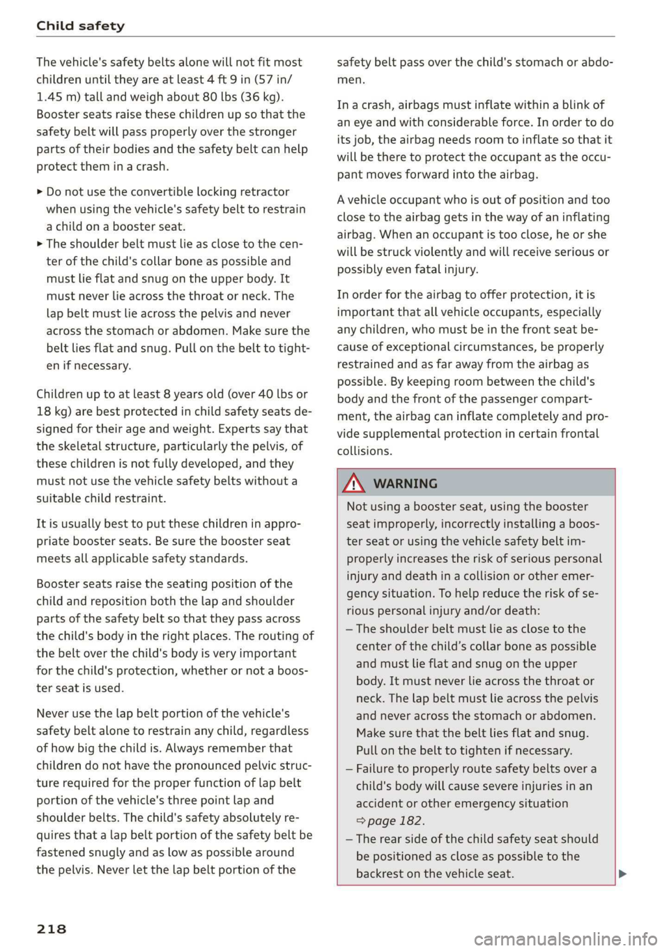 AUDI TT ROADSTER 2019 Owners Manual Child safety
The vehicle's safety belts alone will not fit most
children until they are at least 4 ft 9 in (57 in/
1.45 m) tall and weigh about 80 lbs (36 kg).
Booster seats raise these chi AUDI TT ROADSTER 2019 Owners Manual Child safety
The vehicle's safety belts alone will not fit most
children until they are at least 4 ft 9 in (57 in/
1.45 m) tall and weigh about 80 lbs (36 kg).
Booster seats raise these chi