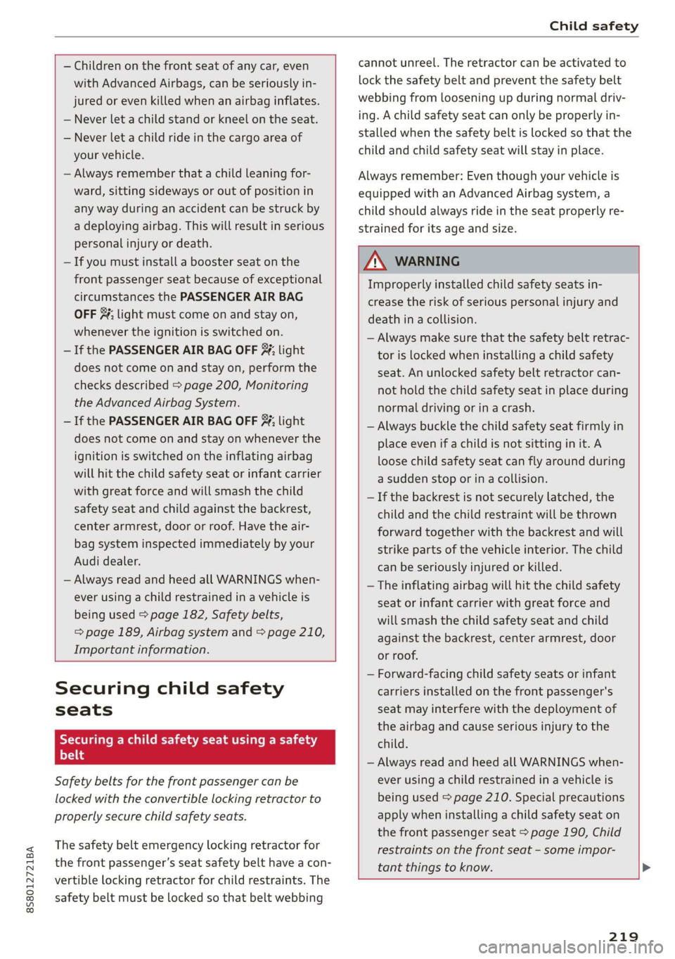 AUDI TT ROADSTER 2019 Owners Manual 8S8012721BA
Child safety
— Children on the front seat of any car, even
with Advanced Airbags, can be seriously in-
jured or even killed when an airbag inflates.
— Never let a child stan AUDI TT ROADSTER 2019 Owners Manual 8S8012721BA
Child safety
— Children on the front seat of any car, even
with Advanced Airbags, can be seriously in-
jured or even killed when an airbag inflates.
— Never let a child stan