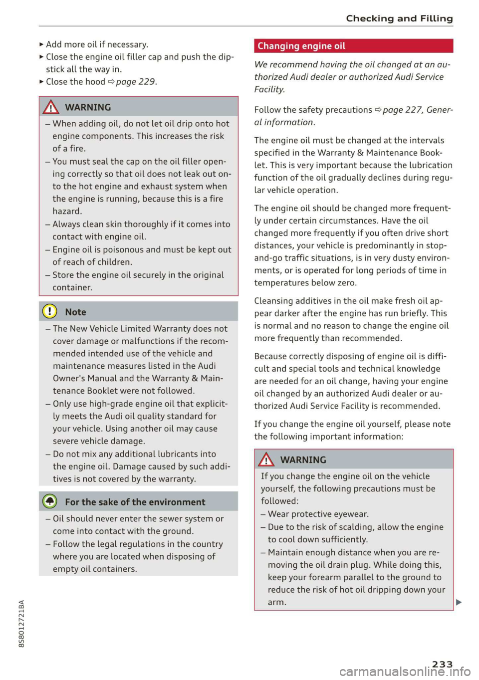 AUDI TT ROADSTER 2019  Owners Manual 8S8012721BA 
Checking and Filling 
  
> Add more oil if necessary. 
> Close the engine oil filler cap and push the dip- 
stick 
all the way in. 
> Close the hood > page 229. 
  
ZA WARNING 
— When a