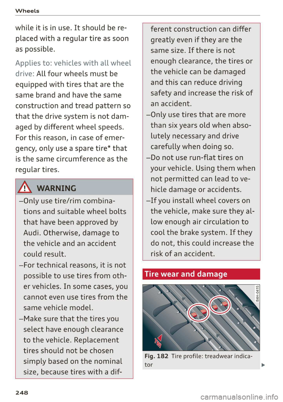 AUDI TT ROADSTER 2019 Owners Manual Wheels
while it is in use. It should be re-
placed with a regular tire as soon
as possible.
Applies to: vehicles with all wheel
drive: All four wheels must be
equipped with tires that are the AUDI TT ROADSTER 2019 Owners Manual Wheels
while it is in use. It should be re-
placed with a regular tire as soon
as possible.
Applies to: vehicles with all wheel
drive: All four wheels must be
equipped with tires that are the