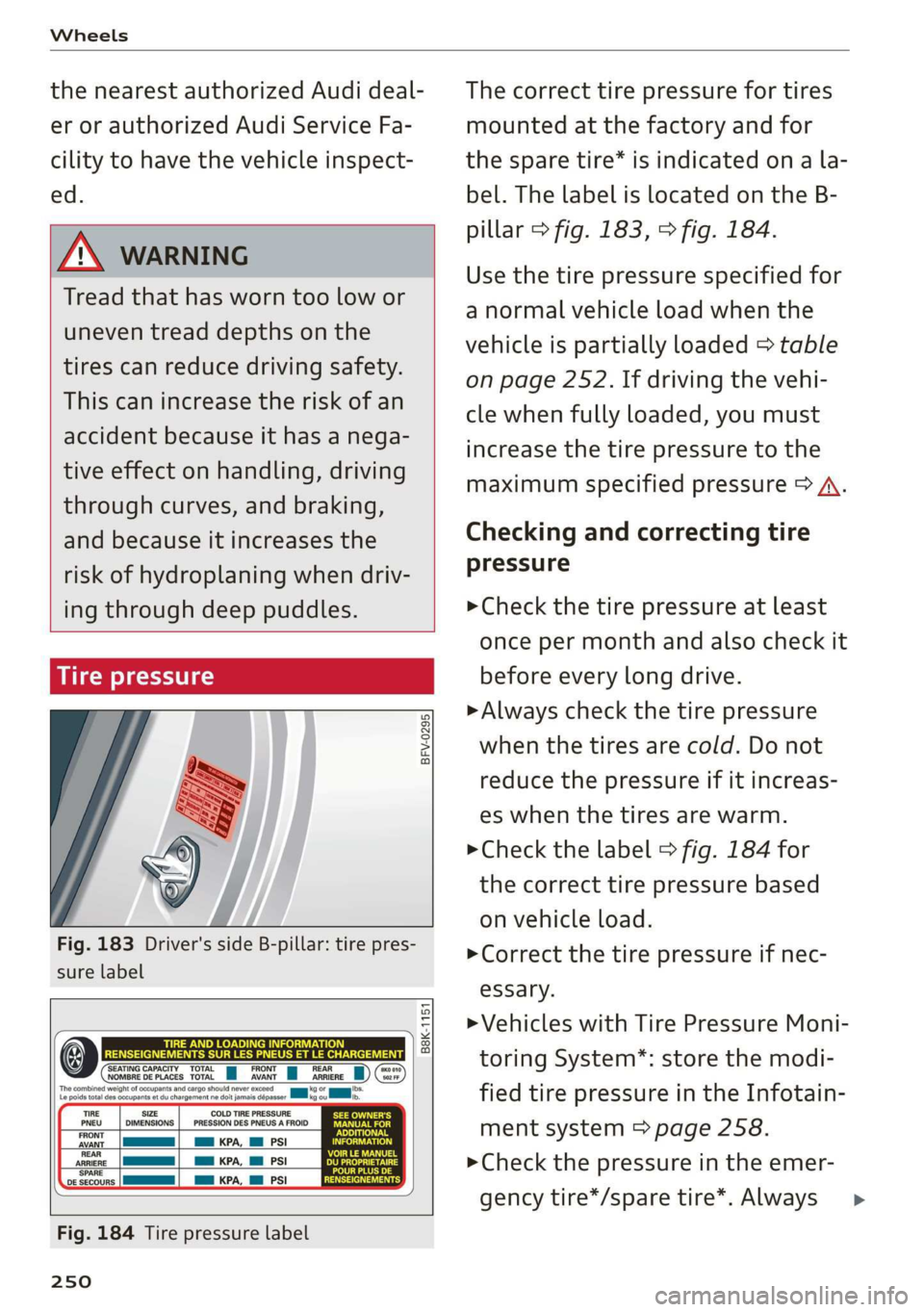AUDI TT ROADSTER 2019 Owners Manual Wheels
the nearest authorized Audi deal-
er or authorized Audi Service Fa-
cility to have the vehicle inspect-
ed.
Z\ WARNING
Tread that has worn too low or
uneven tread depths on the
t AUDI TT ROADSTER 2019 Owners Manual Wheels
the nearest authorized Audi deal-
er or authorized Audi Service Fa-
cility to have the vehicle inspect-
ed.
Z\ WARNING
Tread that has worn too low or
uneven tread depths on the
t