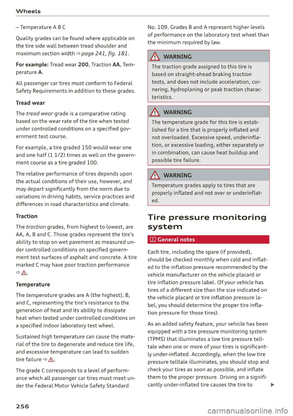 AUDI TT ROADSTER 2019 Owners Manual Wheels
— Temperature ABC
Quality grades can be found where applicable on
the tire side wall between tread shoulder and
maximum section width > page 241, fig. 181.
For example: Tread wear 200 AUDI TT ROADSTER 2019 Owners Manual Wheels
— Temperature ABC
Quality grades can be found where applicable on
the tire side wall between tread shoulder and
maximum section width > page 241, fig. 181.
For example: Tread wear 200
