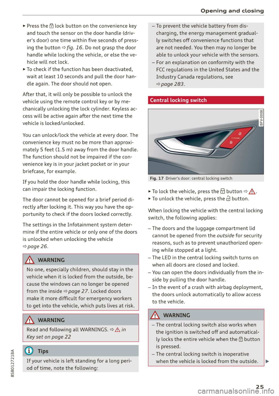 AUDI TT ROADSTER 2019 Owners Manual 8S58012721BA
Opening and closing
> Press the ff lock button on the convenience key
and touch the sensor on the door handle (driv-
er's door) one time within five seconds of press-
ing the AUDI TT ROADSTER 2019 Owners Manual 8S58012721BA
Opening and closing
> Press the ff lock button on the convenience key
and touch the sensor on the door handle (driv-
er's door) one time within five seconds of press-
ing the
