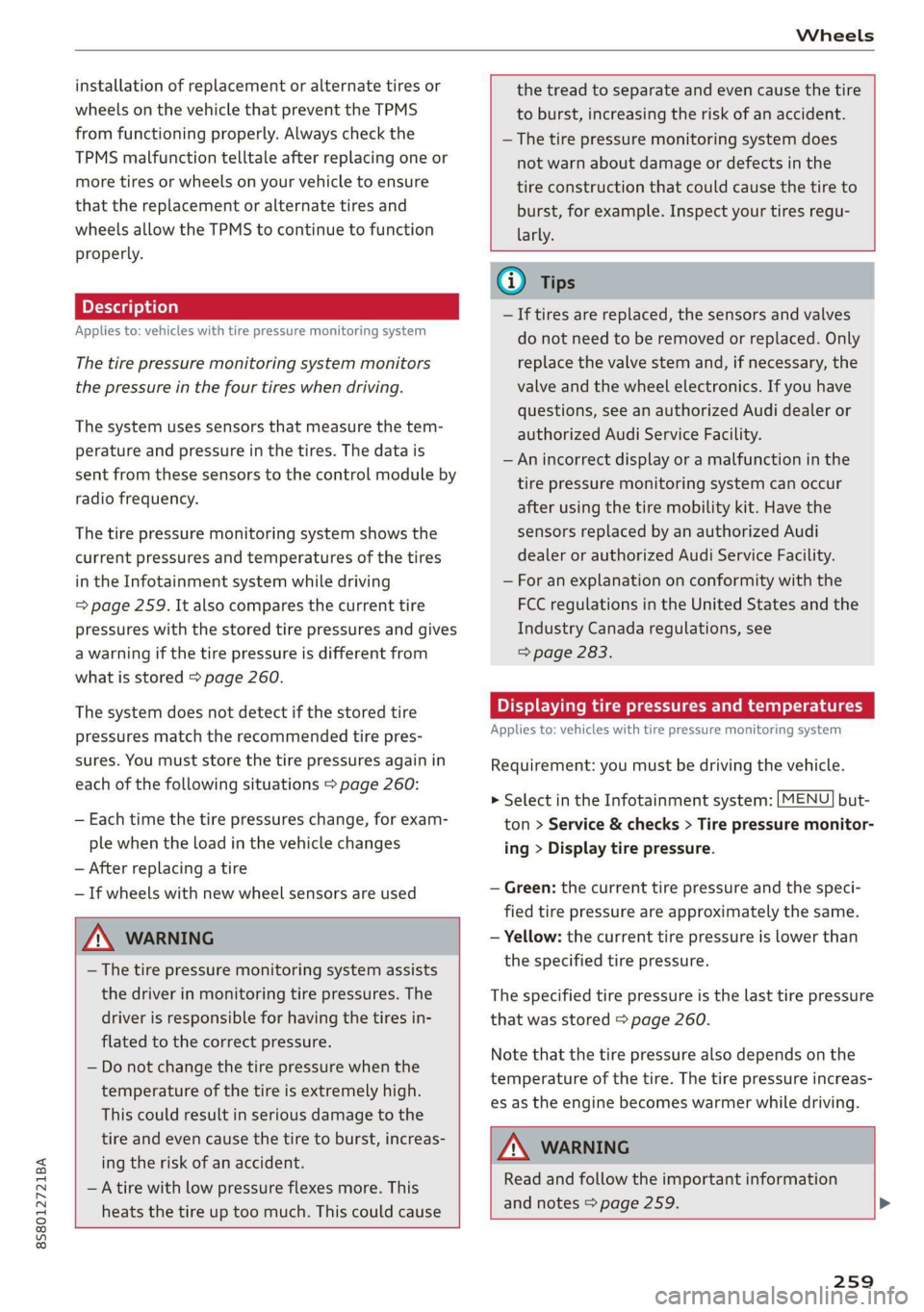AUDI TT ROADSTER 2019  Owners Manual 8S8012721BA 
Wheels 
  
installation of replacement or alternate tires or 
wheels on the vehicle that prevent the TPMS 
from functioning properly. Always check the 
TPMS malfunction telltale after rep