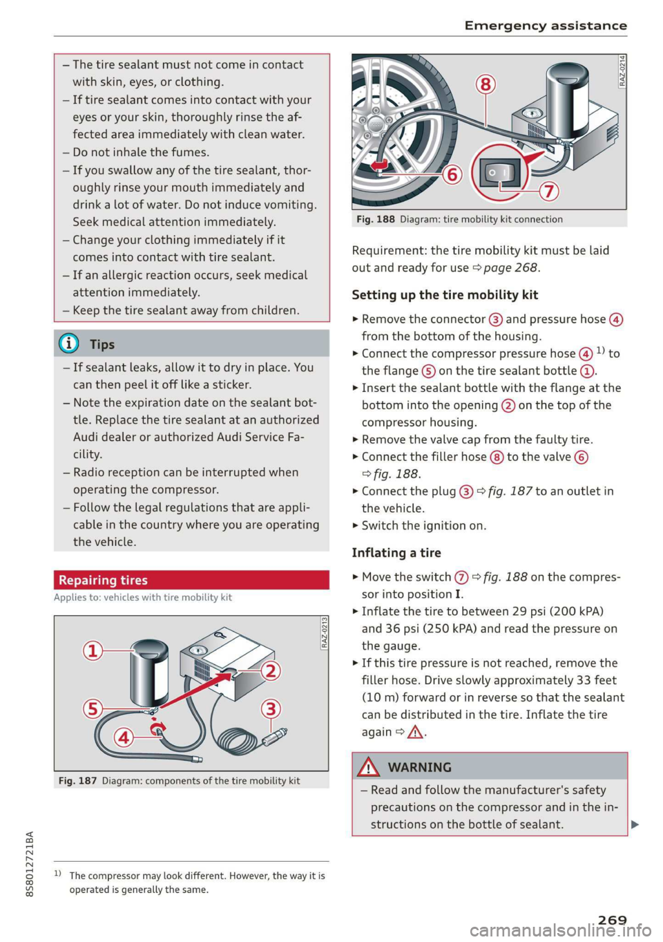 AUDI TT ROADSTER 2019 Owners Manual 8S8012721BA
Emergency assistance
— The tire sealant must not come in contact
with skin, eyes, or clothing.
— If tire sealant comes into contact with your
eyes or your skin, thoroughly r AUDI TT ROADSTER 2019 Owners Manual 8S8012721BA
Emergency assistance
— The tire sealant must not come in contact
with skin, eyes, or clothing.
— If tire sealant comes into contact with your
eyes or your skin, thoroughly r