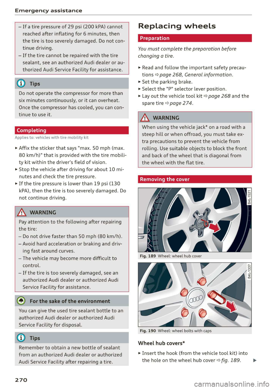 AUDI TT ROADSTER 2019 Owners Manual Emergency assistance
— Ifa tire pressure of 29 psi (200 kPA) cannot
reached after inflating for 6 minutes, then
the tire is too severely damaged. Do not con-
tinue driving.
— If the tir AUDI TT ROADSTER 2019 Owners Manual Emergency assistance
— Ifa tire pressure of 29 psi (200 kPA) cannot
reached after inflating for 6 minutes, then
the tire is too severely damaged. Do not con-
tinue driving.
— If the tir