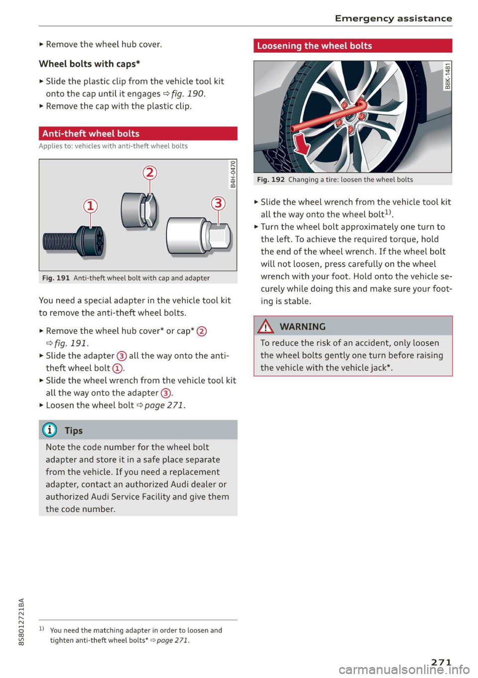 AUDI TT ROADSTER 2019 Owners Manual 8S8012721BA
Emergency assistance
> Remove the wheel hub cover.
Wheel bolts with caps*
> Slide the plastic clip from the vehicle tool kit
onto the cap until it engages > fig. 190.
> Remove th AUDI TT ROADSTER 2019 Owners Manual 8S8012721BA
Emergency assistance
> Remove the wheel hub cover.
Wheel bolts with caps*
> Slide the plastic clip from the vehicle tool kit
onto the cap until it engages > fig. 190.
> Remove th