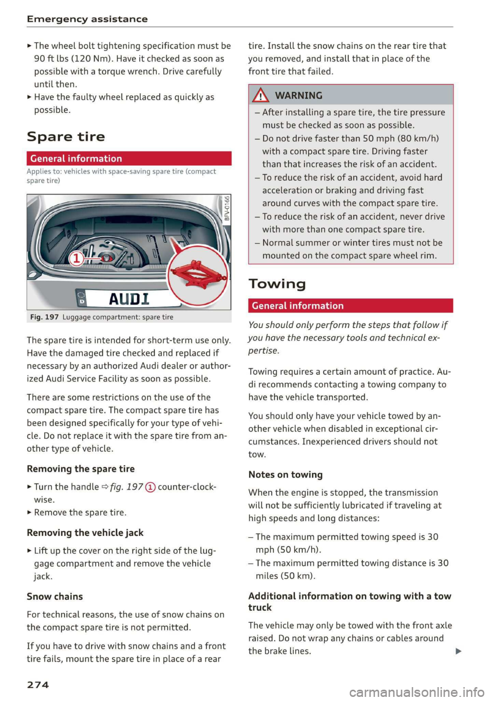 AUDI TT ROADSTER 2019  Owners Manual Emergency assistance 
  
> The wheel bolt tightening specification must be 
90 ft lbs (120 Nm).  Have it checked as soon as 
possible with a torque wrench. Drive carefully 
until then. 
> Have the fau