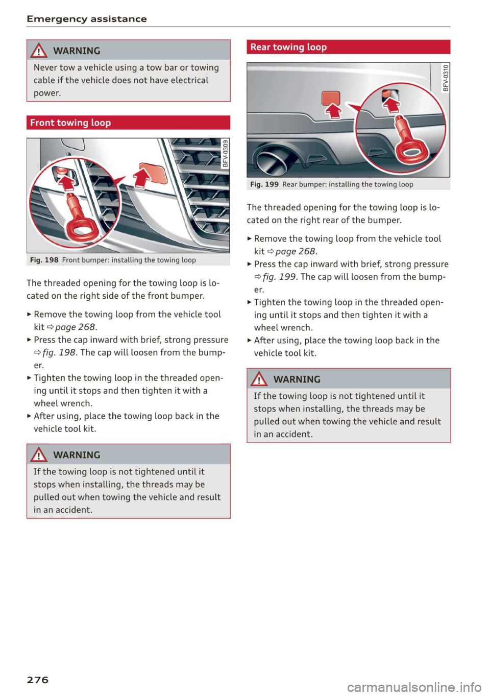 AUDI TT ROADSTER 2019 Owners Manual Emergency assistance
Z\ WARNING
Never tow a vehicle using a tow bar or towing
cable if the vehicle does not have electrical
power.
Front towing loop
———
Fig. 198 Fr AUDI TT ROADSTER 2019 Owners Manual Emergency assistance
Z\ WARNING
Never tow a vehicle using a tow bar or towing
cable if the vehicle does not have electrical
power.
Front towing loop
———
Fig. 198 Fr