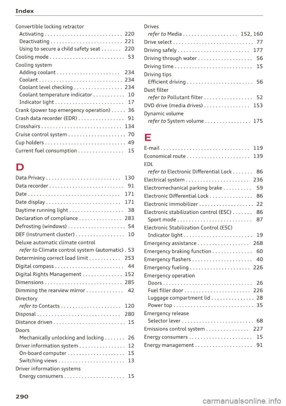 AUDI TT ROADSTER 2019 Owners Manual Index
Convertible locking retractor
Activating ..... 0... c cece eee eee 220
DESCtivating « x wsee 2 cee ss meme ee REE ee 221
Using to secure a child safety seat....... 220
Gooling Mod ei: AUDI TT ROADSTER 2019 Owners Manual Index
Convertible locking retractor
Activating ..... 0... c cece eee eee 220
DESCtivating « x wsee 2 cee ss meme ee REE ee 221
Using to secure a child safety seat....... 220
Gooling Mod ei: