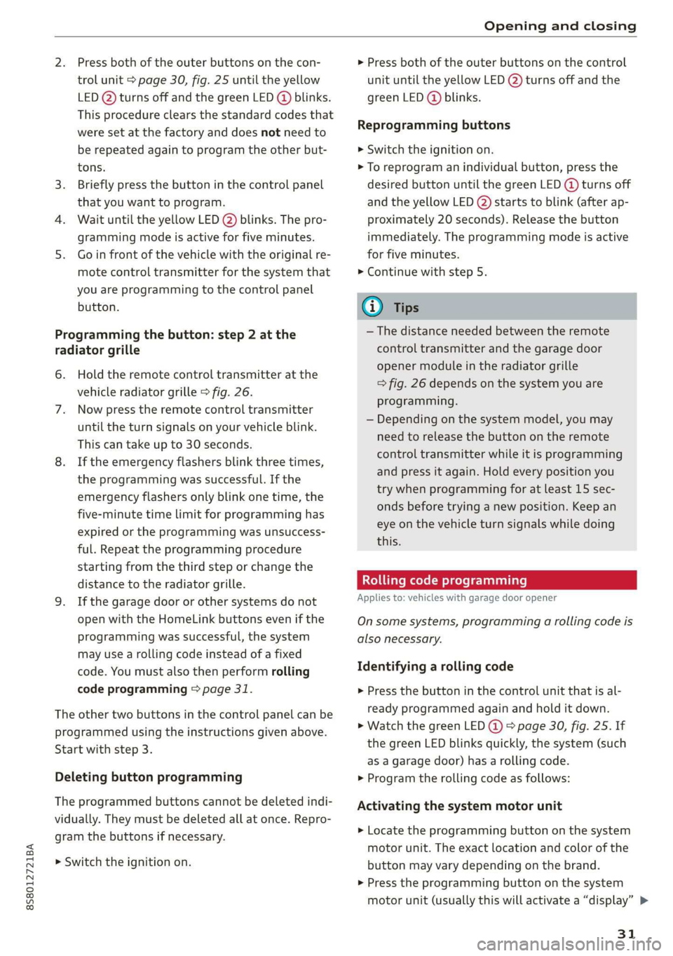 AUDI TT ROADSTER 2019 Owners Guide 8S8012721BA
Opening and closing
Press both of the outer buttons on the con-
trol unit > page 30, fig. 25 until the yellow
LED (2) turns off and the green LED @ blinks.
This procedure clears th AUDI TT ROADSTER 2019 Owners Guide 8S8012721BA
Opening and closing
Press both of the outer buttons on the con-
trol unit > page 30, fig. 25 until the yellow
LED (2) turns off and the green LED @ blinks.
This procedure clears th