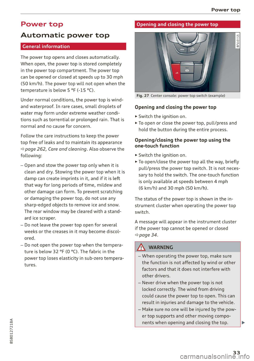 AUDI TT ROADSTER 2019 Owners Guide 8S58012721BA
Power top
Power top
Automatic power top
General information
The power top opens and closes automatically.
When open, the power top is stored completely
in the power top compartm AUDI TT ROADSTER 2019 Owners Guide 8S58012721BA
Power top
Power top
Automatic power top
General information
The power top opens and closes automatically.
When open, the power top is stored completely
in the power top compartm
