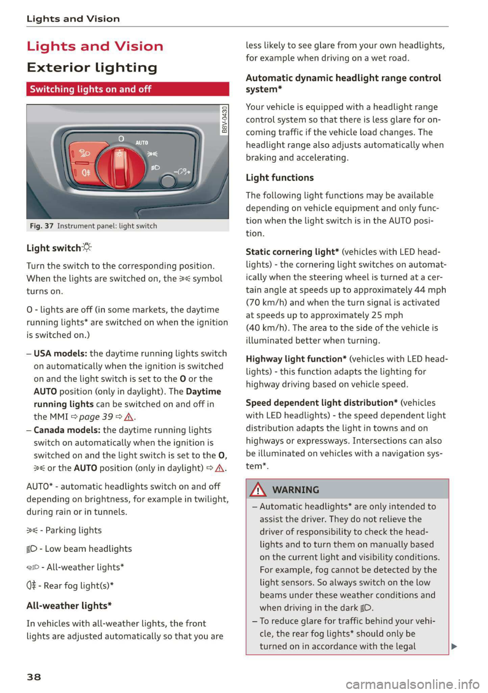 AUDI TT ROADSTER 2019  Owners Manual Lights and Vision 
  
Lights and Vision 
Exterior lighting 
Sitar MeL Lats eal 
  
B8V-0430     
Fig. 37 Instrument panel: light switch 
Light switch ©: 
Turn the switch to the corresponding position