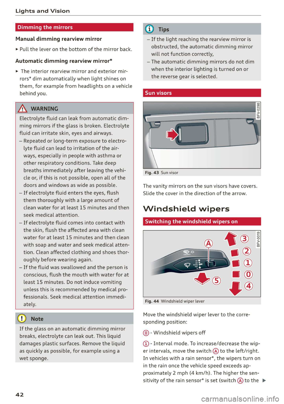 AUDI TT ROADSTER 2019 Service Manual Lights and Vision
Dimming the mirrors
Manual dimming rearview mirror
> Pull the lever on the bottom of the mirror back.
Automatic dimming rearview mirror*
> The interior rearview mirror and e AUDI TT ROADSTER 2019 Service Manual Lights and Vision
Dimming the mirrors
Manual dimming rearview mirror
> Pull the lever on the bottom of the mirror back.
Automatic dimming rearview mirror*
> The interior rearview mirror and e