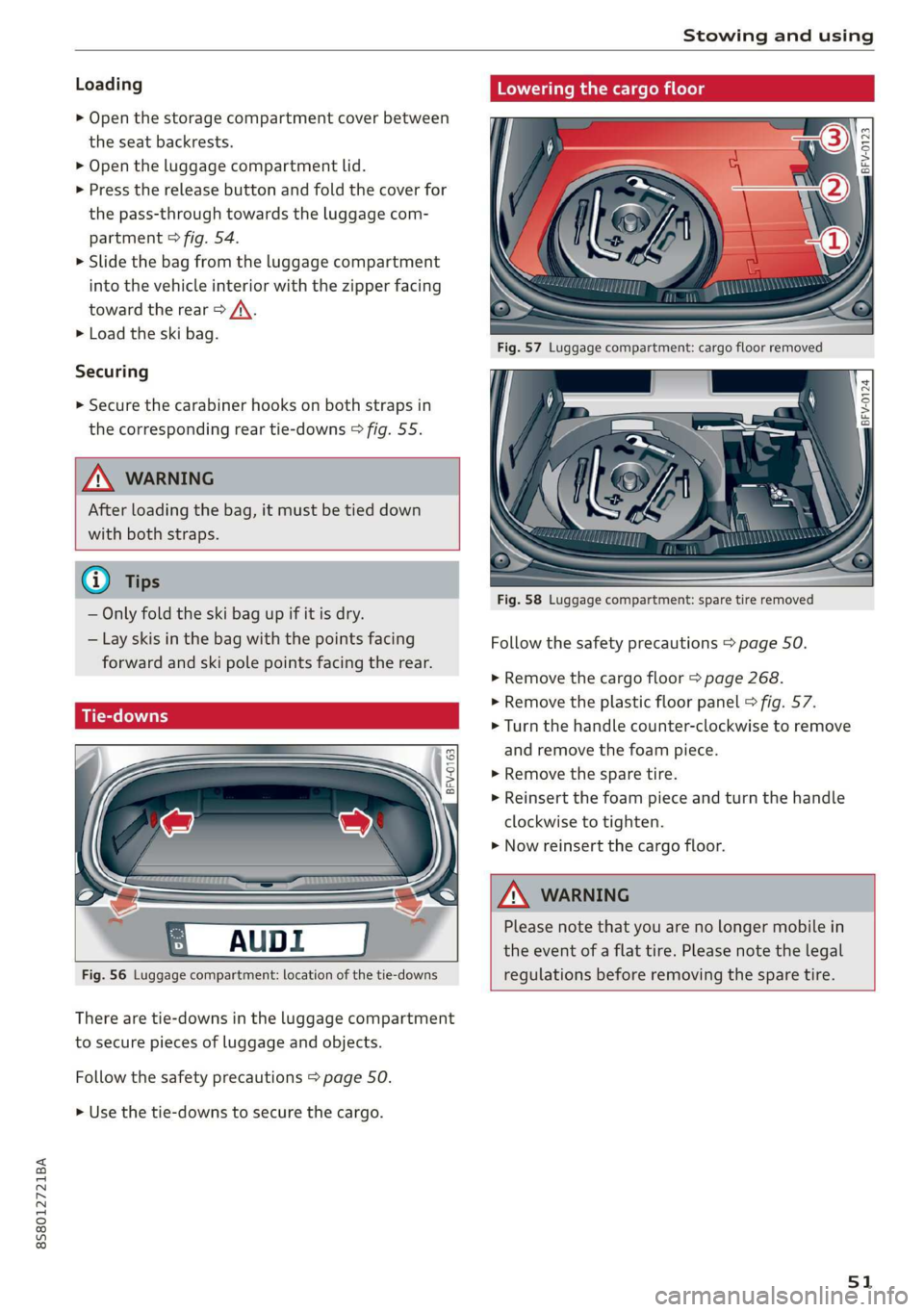 AUDI TT ROADSTER 2019 Workshop Manual 8S58012721BA
Stowing and using
Loading
> Open the storage compartment cover between
the seat backrests.
> Open the luggage compartment lid.
> Press the release button and fold the cover for
AUDI TT ROADSTER 2019 Workshop Manual 8S58012721BA
Stowing and using
Loading
> Open the storage compartment cover between
the seat backrests.
> Open the luggage compartment lid.
> Press the release button and fold the cover for
