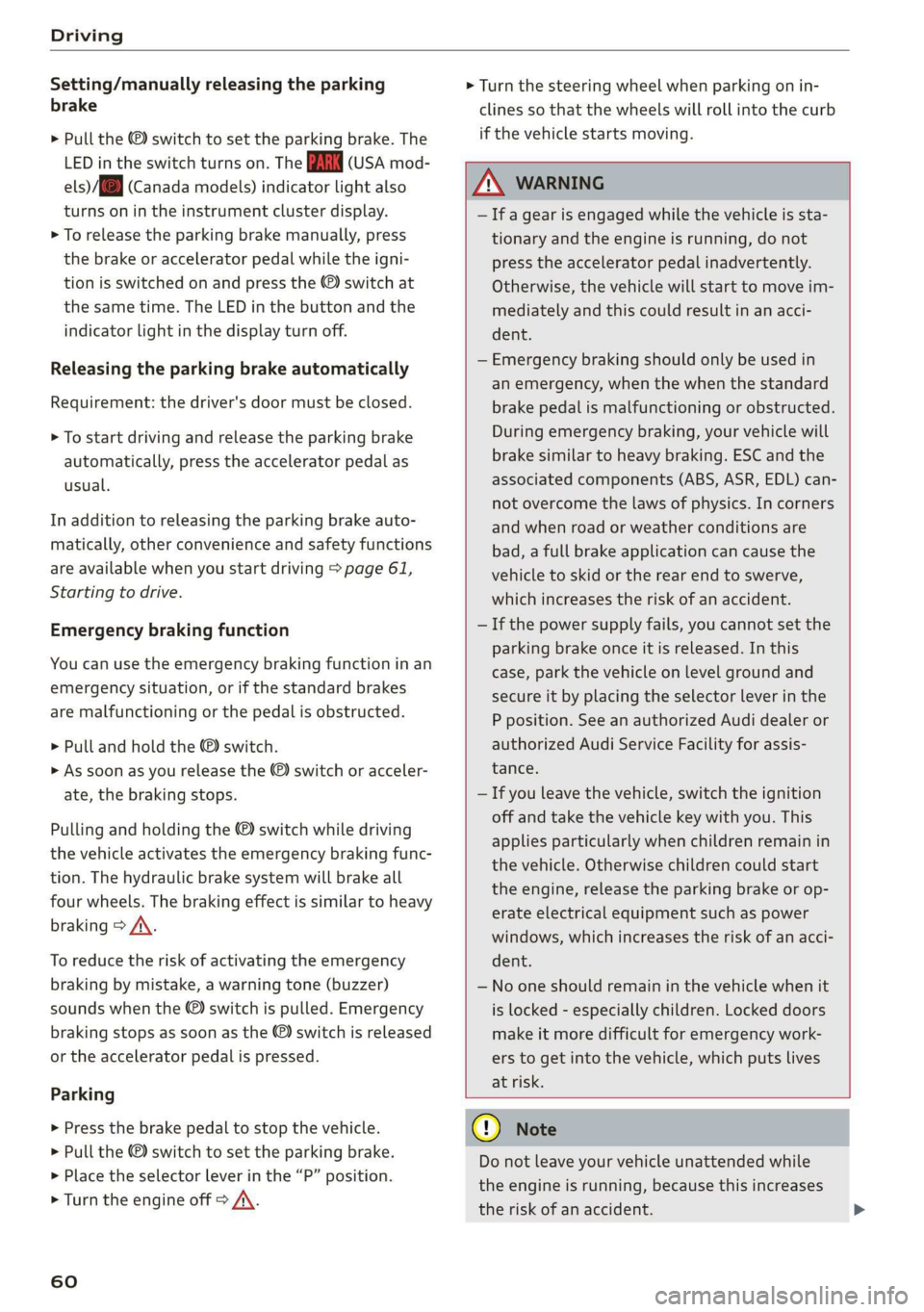 AUDI TT ROADSTER 2019 Repair Manual Driving
Setting/manually releasing the parking
brake
> Pull the ©) switch to set the parking brake. The
LED in the switch turns on. The PARK (USA mod-
els) (Canada models) indicator light al AUDI TT ROADSTER 2019 Repair Manual Driving
Setting/manually releasing the parking
brake
> Pull the ©) switch to set the parking brake. The
LED in the switch turns on. The PARK (USA mod-
els) (Canada models) indicator light al