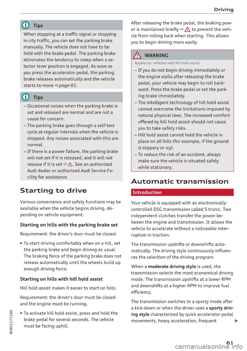 AUDI TT ROADSTER 2019  Owners Manual 8S8012721BA 
Driving 
  
@) Tips 
When stopping at a traffic signal or stopping 
in city traffic, you can set the parking brake 
manually. The vehicle does not have to be 
held with the brake pedal. T