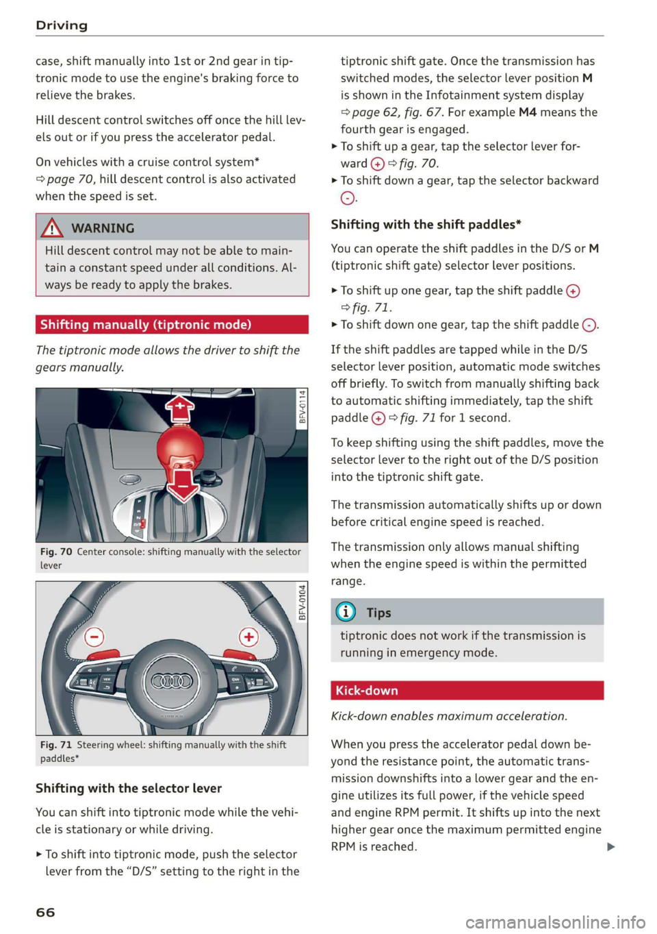 AUDI TT ROADSTER 2019 Repair Manual Driving
case, shift manually into 1st or 2nd gear in tip-
tronic mode to use the engine's braking force to
relieve the brakes.
Hill descent control switches off once the hill lev-
els out AUDI TT ROADSTER 2019 Repair Manual Driving
case, shift manually into 1st or 2nd gear in tip-
tronic mode to use the engine's braking force to
relieve the brakes.
Hill descent control switches off once the hill lev-
els out