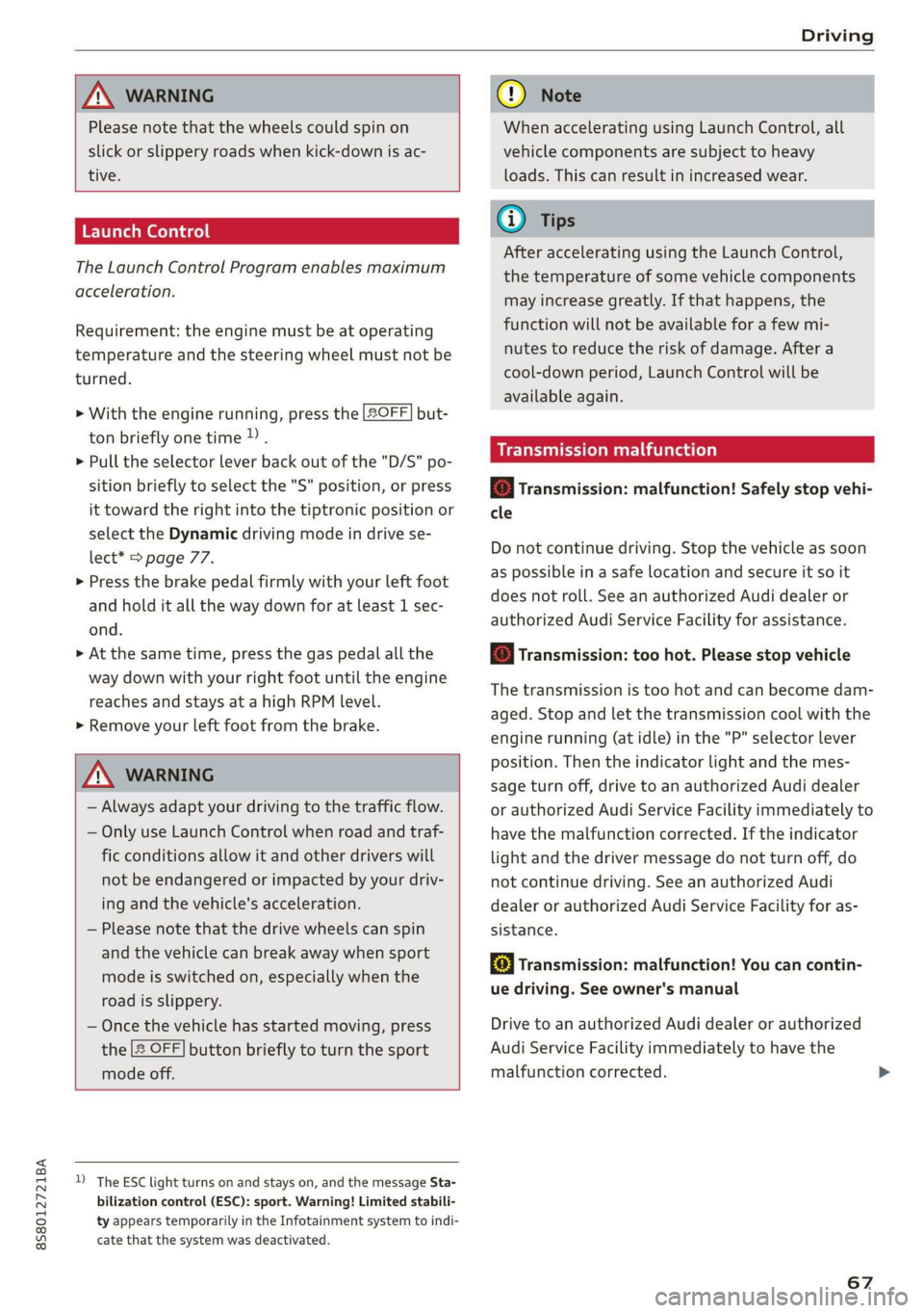 AUDI TT ROADSTER 2019 Repair Manual 8S8012721BA
Driving
ZA\ WARNING
Please note that the wheels could spin on
slick or slippery roads when kick-down is ac-
tive.
Launch Control
The Launch Control Program enables maxi AUDI TT ROADSTER 2019 Repair Manual 8S8012721BA
Driving
ZA\ WARNING
Please note that the wheels could spin on
slick or slippery roads when kick-down is ac-
tive.
Launch Control
The Launch Control Program enables maxi