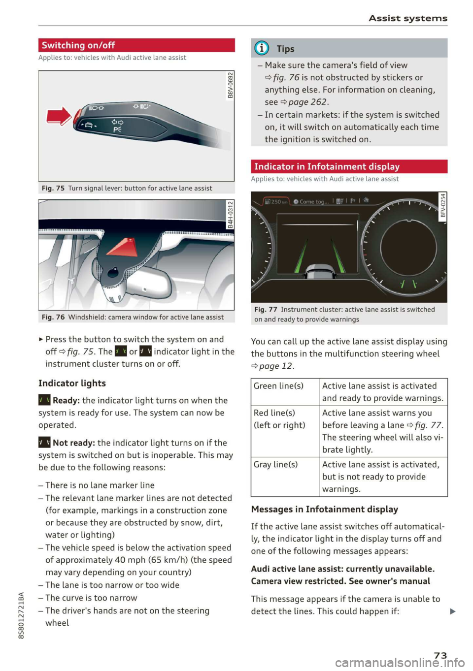AUDI TT ROADSTER 2019  Owners Manual 8S8012721BA 
Assist systems 
  
Switching on/off 
Applies to: vehicles with Audi active lane assist 
  
B8V-0692 
  
  
Fig. 75 Turn signal lever: button for active lane assist 
  
B4H-0312 
  
    
F