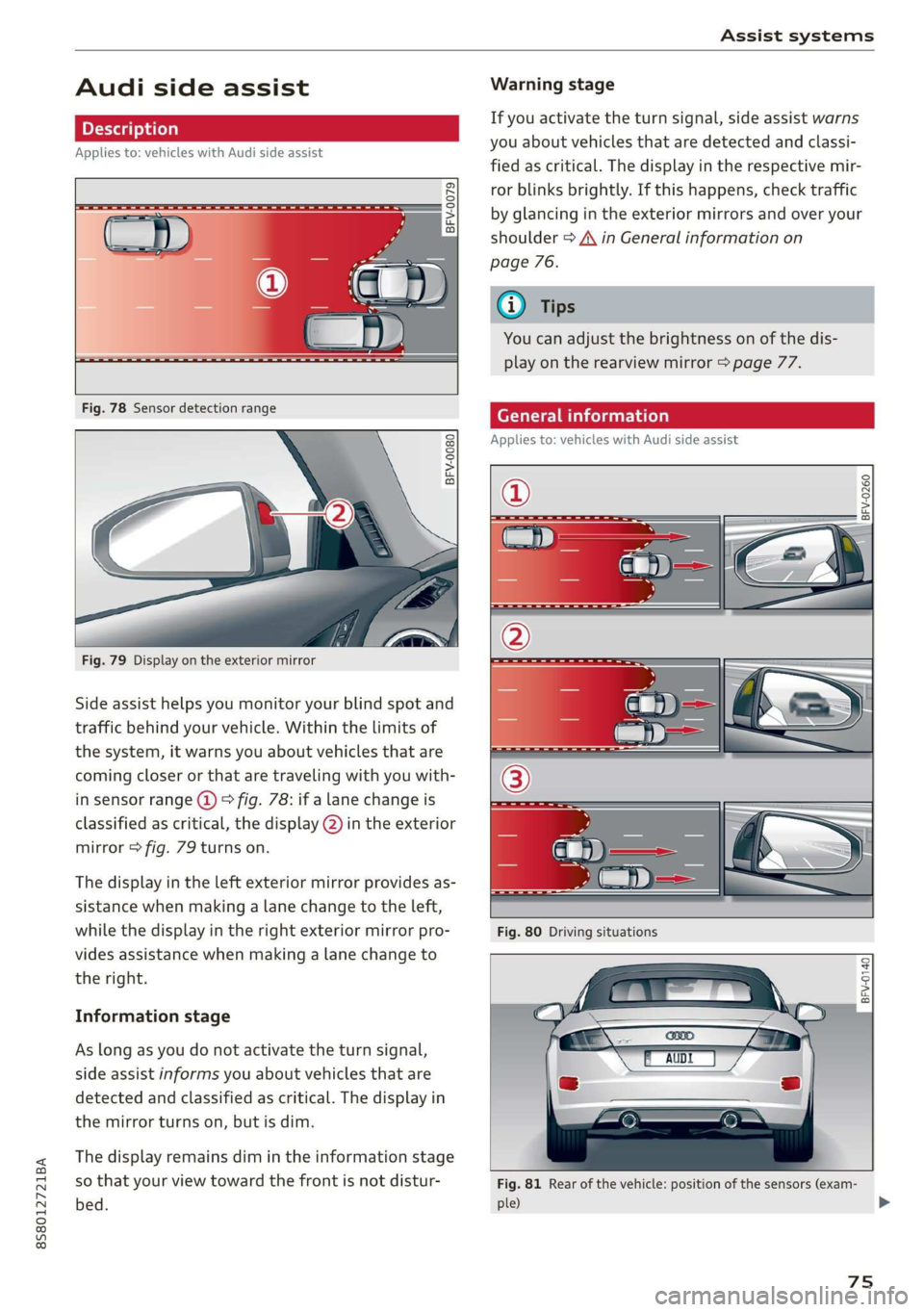 AUDI TT ROADSTER 2019 Manual PDF 8S58012721BA
Assist systems
Audi side assist
Applies to: vehicles with Audi side assist
BFV-0079
Fig. 78 Sensor detection range
BFV-0080
Fig. 79 Display on th AUDI TT ROADSTER 2019 Manual PDF 8S58012721BA
Assist systems
Audi side assist
Applies to: vehicles with Audi side assist
BFV-0079
Fig. 78 Sensor detection range
BFV-0080
Fig. 79 Display on th