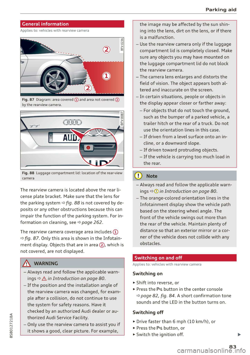 AUDI TT ROADSTER 2019 Manual Online 8S8012721BA
Parking aid
General information
Applies to: vehicles with rearview camera
oO m q
2 > z
oO
Fig. 87 Diagram: area covered @) and area not covered (2)
by the rearview ca AUDI TT ROADSTER 2019 Manual Online 8S8012721BA
Parking aid
General information
Applies to: vehicles with rearview camera
oO m q
2 > z
oO
Fig. 87 Diagram: area covered @) and area not covered (2)
by the rearview ca