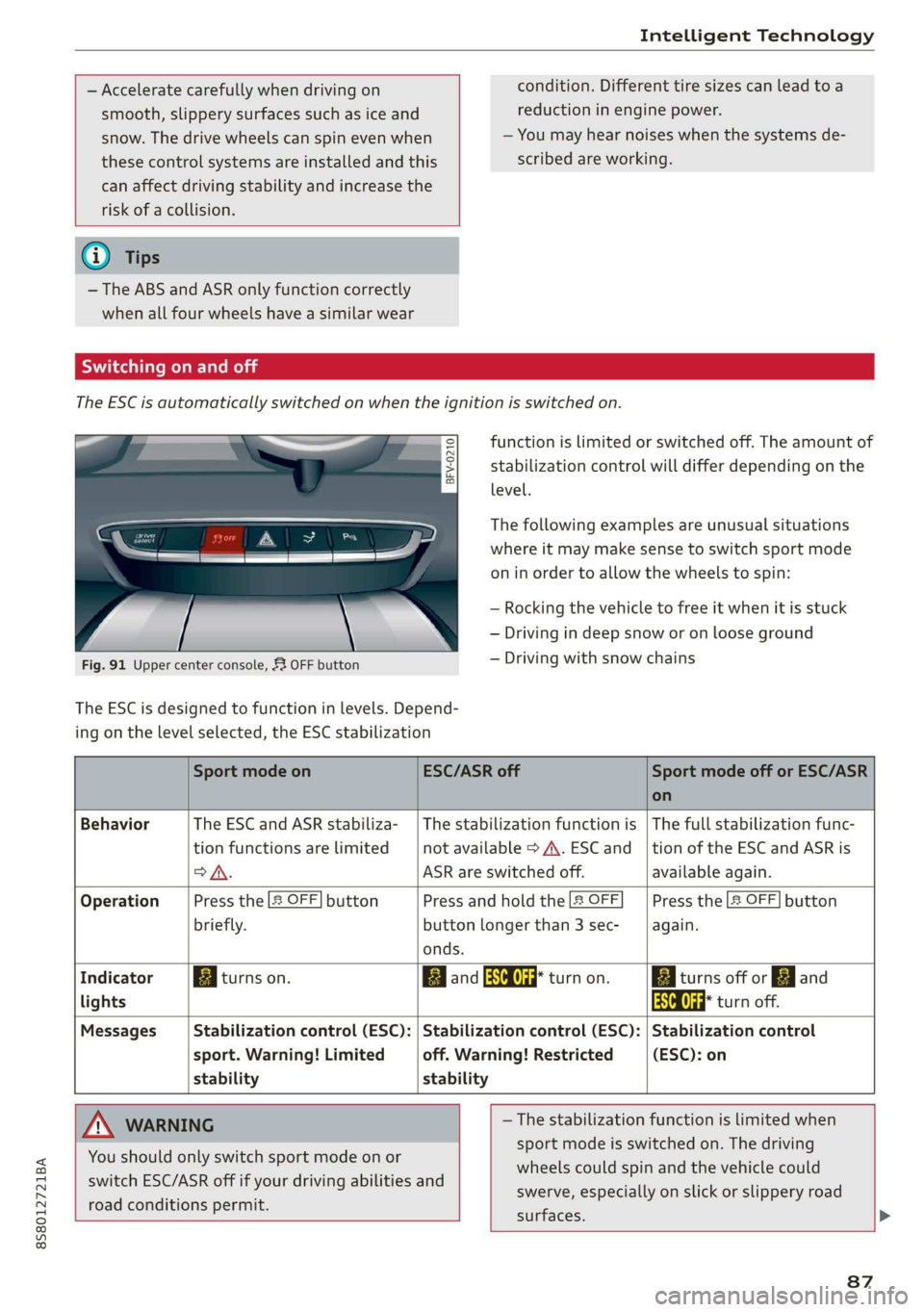 AUDI TT ROADSTER 2019  Owners Manual 8S58012721BA 
Intelligent Technology 
  
  
— Accelerate carefully when driving on condition. Different tire sizes can lead toa 
smooth, slippery surfaces such as ice and reduction in engine power. 