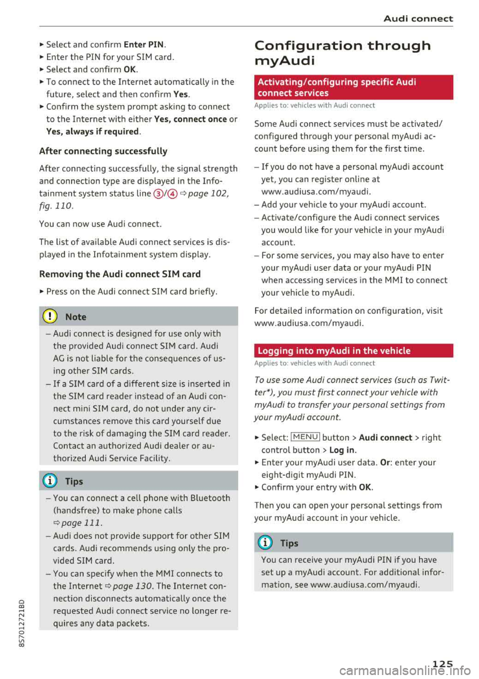 AUDI TT ROADSTER 2018  Owners Manual Cl 00 .-< N r-­N .-< 0 r-­Vl 00 
~ Select  and confirm Enter PIN . 
~ Enter  the PIN for  your  SIM  card. 
~ Select  and confirm OK. 
~ To connect  to  the  Internet  automatically  in the 
future,