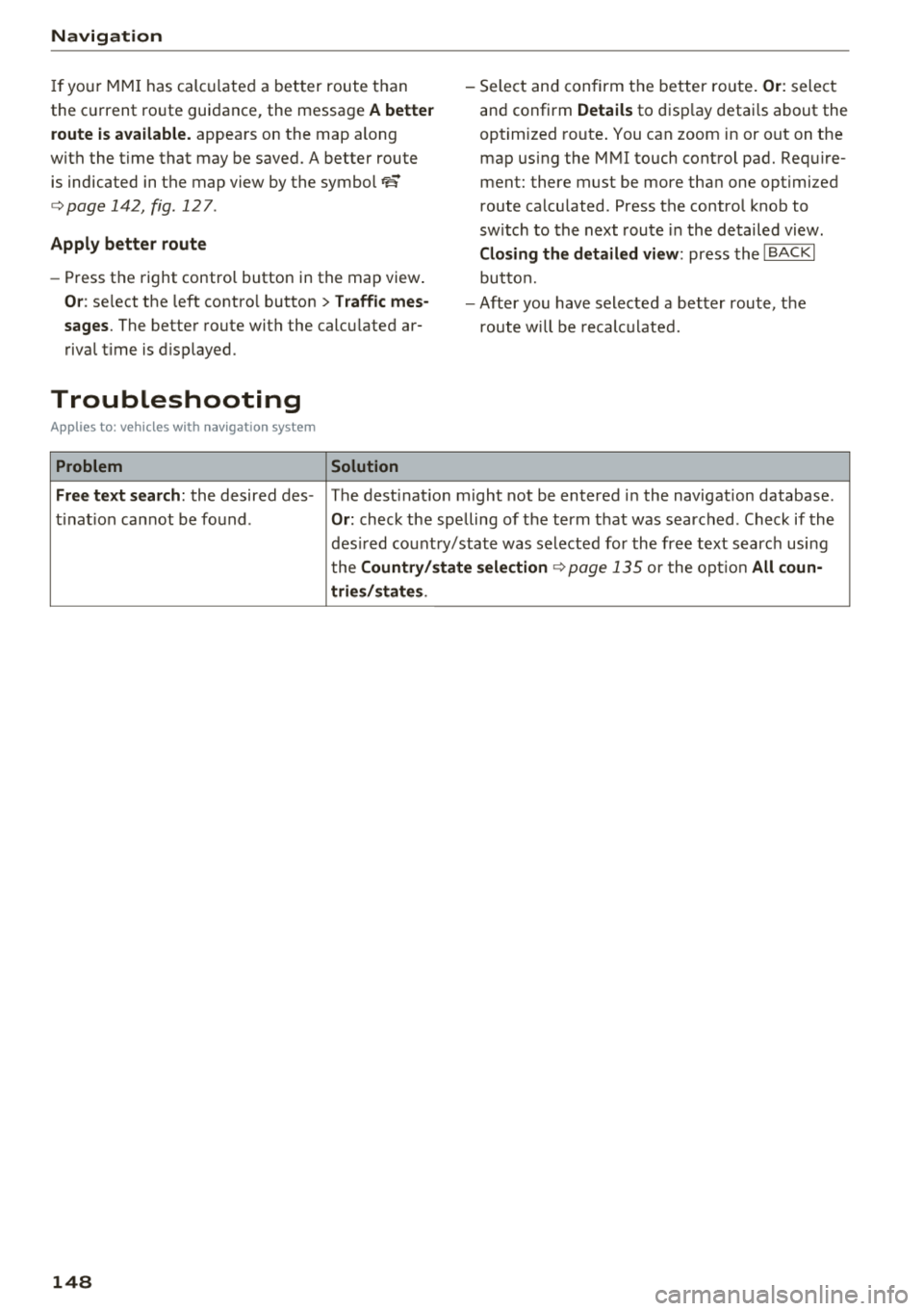 AUDI TT ROADSTER 2018 Owners Manual Navigation
If you r MMI has calculated a better route than
the current route guidance, the message
A better
route is available.
appears on the map along
with the time that may AUDI TT ROADSTER 2018 Owners Manual Navigation
If you r MMI has calculated a better route than
the current route guidance, the message
A better
route is available.
appears on the map along
with the time that may