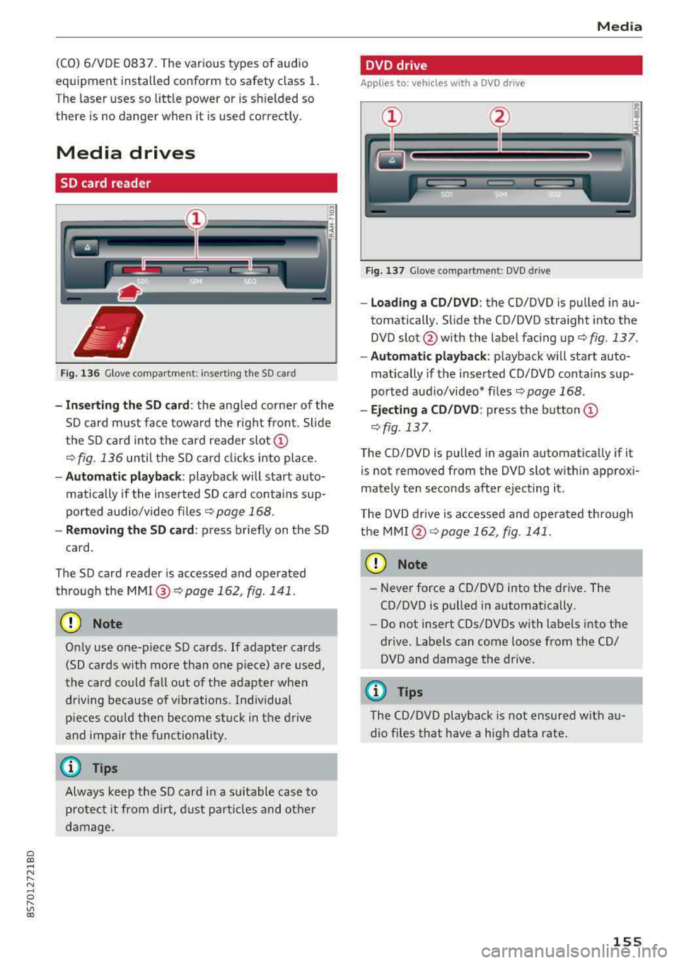 AUDI TT ROADSTER 2018  Owners Manual Cl co .... N ,.... 
N .... 0 ,.... 
Vl co 
(CO) 6/VDE 0837 . The  various  types  of  audio 
equipment  installed  conform  to  safety  class 
1. 
T he  laser  uses  so  little  power  or  is s hielde